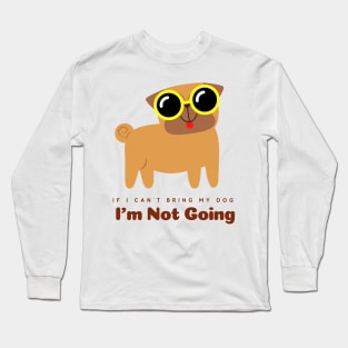 If I Cant Bring My Dog Im Not Going Long Sleeve T-Shirt